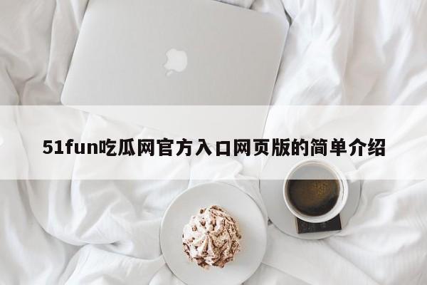 51fun吃瓜网官方入口网页版的简单介绍