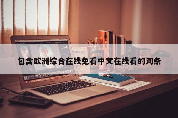 包含欧洲综合在线免看中文在线看的词条