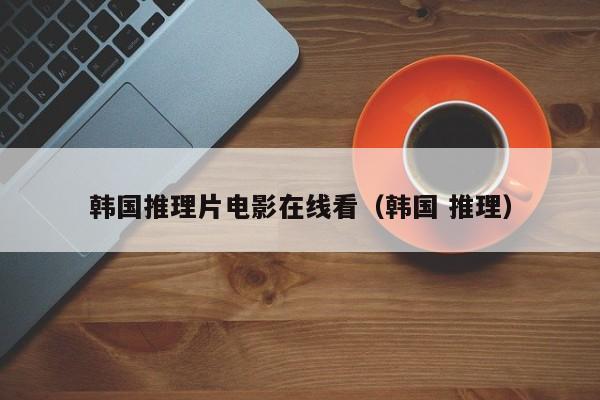 韩国推理片电影在线看（韩国 推理）